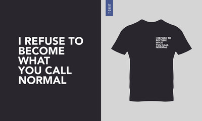 Wall Mural - I refuse to become what you call normal typography t-shirt design. Stylish t-shirt and apparel design 7