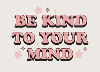 Be kind to your mind positive slogan in retro 1970s style. Motivational quote about mental health. Vector illustration