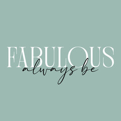Fabulous always be typographic illustration slogan for t-shirt prints, posters and other uses.