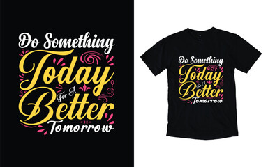 Wall Mural - Do something today for a better tomorrow motivational typography t-shirt design, Inspirational t-shirt design, Positive quotes t-shirt design