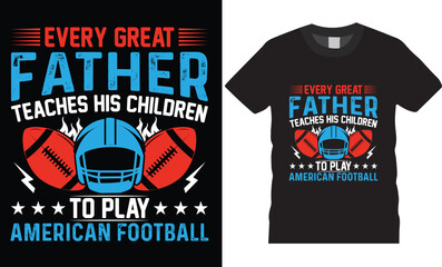 American football Typography t-shirt design vector Print template.Every great father teaches his children to play american football