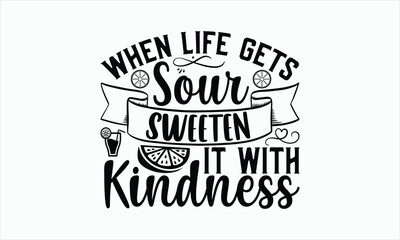 Wall Mural - When Life Gets Sour Sweeten It With Kindness - Lemonade svg t-shirt design, Hand drawn lettering phrase, white background, For Cutting Machine, Silhouette Cameo, Cricut, Illustration for prints.