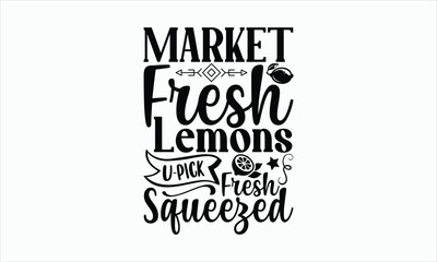 Wall Mural - Market Fresh Lemons U-Pick Fresh Squeezed - Lemonade svg design, Hand drawn lettering phrase isolated on white background, Eps, Files for Cutting, Illustration for prints on t-shirts and bags, poster.