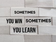 © Frederica Aban - Inspirational and Motivational Concept - 'sometimes you win sometimes you learn' text on wooden blocks background.