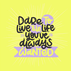 Vector handdrawn illustration. Lettering phrases Dare to live the life you ve always wanted. Idea for poster, postcard.  Inspirational quote. 