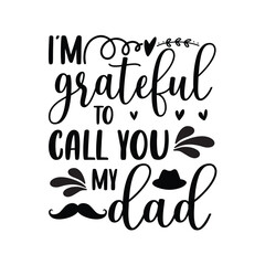 Wall Mural - I'm grateful call you my dad, Father's day shirt SVG design print template, Typography design, web template, t shirt design, print, papa, daddy, uncle, Retro vintage style t shirt