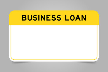 Wall Mural - Label banner that have yellow headline with word business loan and white copy space, on gray background