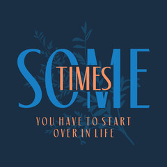 Wall Mural - Some times you have to start over in life typography slogan print, vector illustration, for t-shirt graphic. 