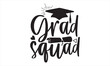 © Creative Artist - Grad Squad - Graduation SVG Design, Modern calligraphy, Conceptual handwritten phrase calligraphic, For the design of postcards, poster, banner, flyer and mug.