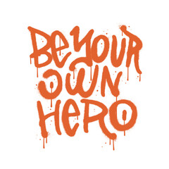 Be Your Own Hero - Urban Graffiti lettering Isolated tee print concept. Sprayed textured Vector Illustration. Grafitti wall art.