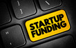 Startup Funding - act of raising capital to support a business venture, text concept button on keyboard