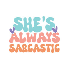 she's always sarcastic