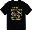 How To Catch Fish Cast, Strike, Loose It, Swear, Cry Repeat. Fishing t-shirt design.