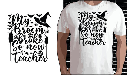 My Broom Broke So Now I'm A Teacher. Halloween T shirt Design, Quotes about Halloween, Halloween shirt, Halloween typography T shirt design