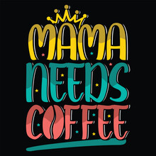 Mama Needs Coffee Happy Mother's Day Shirt Print Template, Typography Design For Mother's Day, Mom Life, Mom Boss, Lady, Woman, Boss Day, Girl, Birthday 