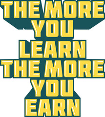 Wall Mural - The More You Learn The More You Earn, Motivational Typography Quote Design.