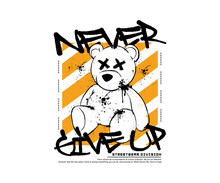 Never Give Up Slogan Typography With A Hand Drawn Teddy Bear Illustration In Grunge Style, For Streetwear And Urban Style T-shirts Design, Hoodies, Etc