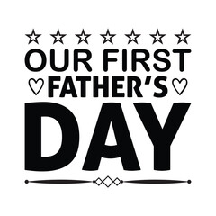Wall Mural - Our first father's day, father's day SVG shirt design, happy fathers day shirt print template, daddy, papa, dad, father shirt design