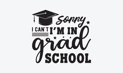 Wall Mural - sorry, I can't i'm in grad school svg, Graduation SVG , Class of 2023 Graduation SVG Bundle, Graduation cap svg, T shirt Calligraphy phrase for Christmas, Hand drawn lettering for Xmas greetings