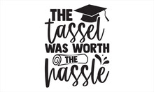 The Tassel Was Worth The Hassle - Graduation T Shirt Design, Hand Lettering Illustration For Your Design, Modern Calligraphy, Banner, Flyer And Mug, Poster, EPS