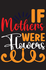 Wall Mural - IF MOTHERS Were FLOWERS