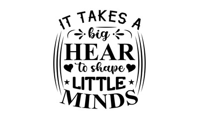 Wall Mural - It Takes A Big Heart To Shape Little Minds Vector And Clip Art 