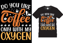 Do You Like Coffee Only With My Oxygen Coffee T-shirt Design Template Print, Flyer, Poster Design, Mug.