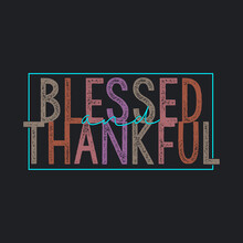 Blessed And Thankful Typography Slogan For T Shirt Printing, Tee Graphic Design. 