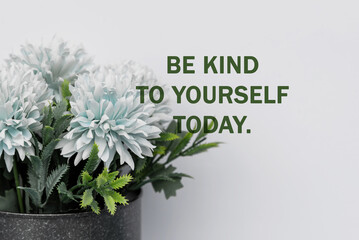 Flower background with inspirational quotes - Be kind to yourself today