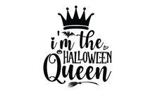 I'm The Halloween Queen - Halloween SVG Cut Files T-shirt Design,Witch, Ghost, Pumpkin Svg, Halloween Vector, Sarcastic, Silhouette, Cricut, Funny Mom,Magic Potions, Scull, Celestial Pumpkin