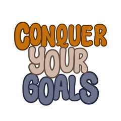 Conquer your goals Text, calligraphy clipart, Typography, graphics on transparent background, motivational words, positive mindset, inspirational quotes, motivational artwork 

