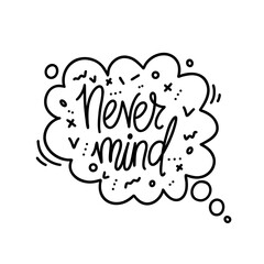 Hand drawn vector phrase never mind in speech bubble with elements. One color lettering design for posters, stickers, t-shirts, cards, invitations, stickers, banners, advertisement.