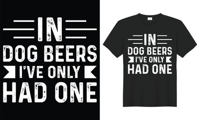 In dog beers i've only had one typography vector t-shirt design. Perfect for print items and bags, poster, sticker, template, banner. Handwritten vector illustration. Isolated on black background.