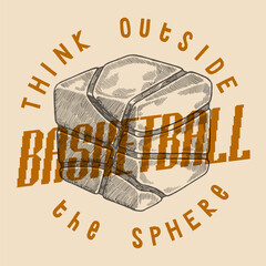 Basketball cube. Think outside the sphere. Motivational basketball vintage typography silkscreen t-shirt print vector illustration.
