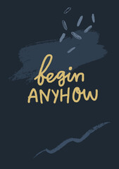 Wall Mural - Begin anyhow. Inspirational quote poster, vector hand lettering design for prints, cards and social media