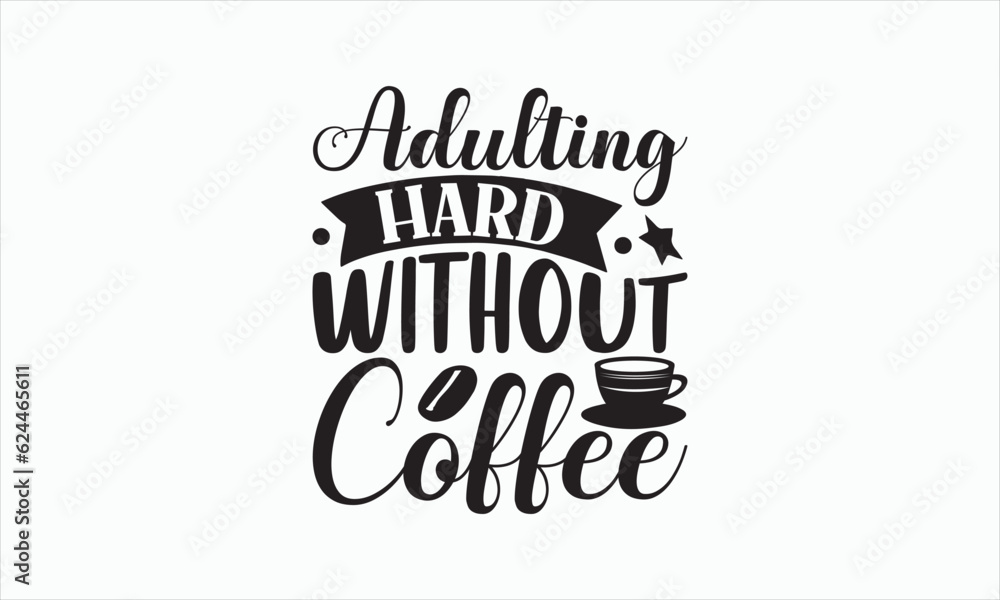 Adulting Hard Without Coffee - Coffee Svg Design, Hand drawn lettering ...