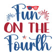 Fun on the fourth Funny fourth of July shirt print template, Independence Day, 4th Of July Shirt Design, American Flag, Men Women shirt, Freedom, Memorial Day 