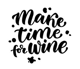 Wall Mural - MAKE TIME FOR WINE. Calligraphy black text about make time for wine. Motivation quote make time for wine. Design print for t shirt, poster, banner, card, Home decor Vector illustration