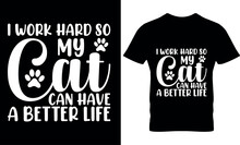 I Work Hard So My Cat Can Have A Better Life, Cat T-shirt Design, Cat Lover T-shirt, Cat Dad Ever, Typography, Graphic, Vector, Cat Dad, Cat Lover, Cat Shirt, Father's Day,