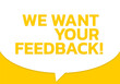 We want your feedback speech bubble text banner. Customer opinion survey, client review. Vector illustration.