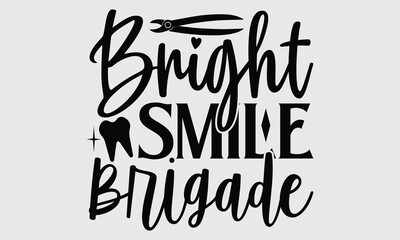 Wall Mural - Bright Smile Brigade- Dentist t-shirt design, Calligraphy graphic design, eps, svg Files for Cutting, greeting card template with typography text white background.