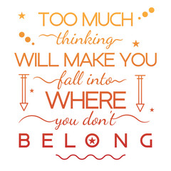 'Too much thinking will make you fall' slogan inscription. Vector positive life quote. Illustration for prints on t-shirts and bags, posters, cards. Typography design with motivational quote.