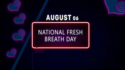 Wall Mural - Happy National Fresh Breath Day, August 06. Calendar of August Neon Text Effect, design
