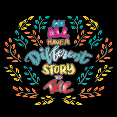 We all have a different story to tell, hand lettering. Poster quote.