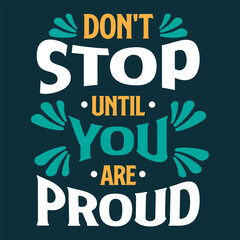 Dont't Stop Until You Are Proud. Motivational Quotes Typography Vector Design. Vintage Modern Poster Design. Can be printed as t-shirt, greeting cards, gift or room and office decoration
