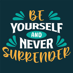 Be Yourself And Never Surrender. Motivational Quotes Typography Vector Design. Vintage Modern Poster Design. Can be printed as t-shirt, greeting cards, gift or room and office decoration