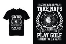 Some Grandpas Take Naps Real Grandpas Play Golf Then Take A Nap Funny Golf T-shirt Design Golf Tournament Silhouette Tshirt Design Vector, Poster Or Template