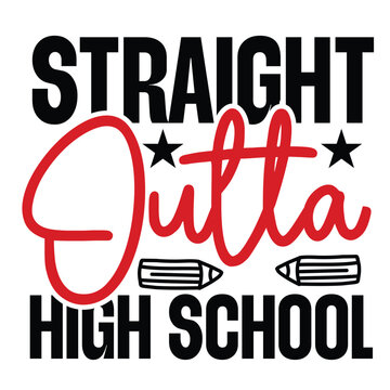 Straight Outta high School, Happy back to school day shirt print template, typography design for kindergarten pre-k preschool, last and first day of school, 100 days of school shirt.