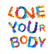 Love Your body. Body positive slogan. Splash paint letters