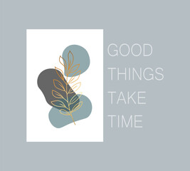 Wall Mural - Decorative good things take time slogan with abstract floral illustration, vector for fashion, poster, card designs